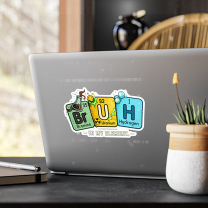 Chemistry 'BrUH' Periodic Table Vinyl Sticker — Kiss-Cut Decal (In My Element)
