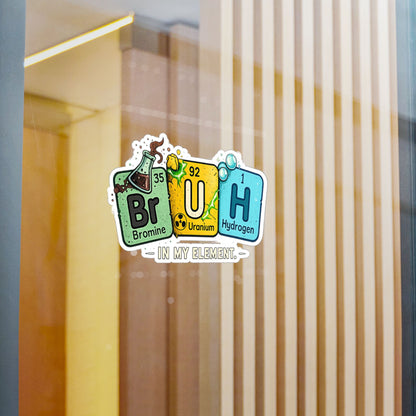 Chemistry 'BrUH' Periodic Table Vinyl Sticker — Kiss-Cut Decal (In My Element)