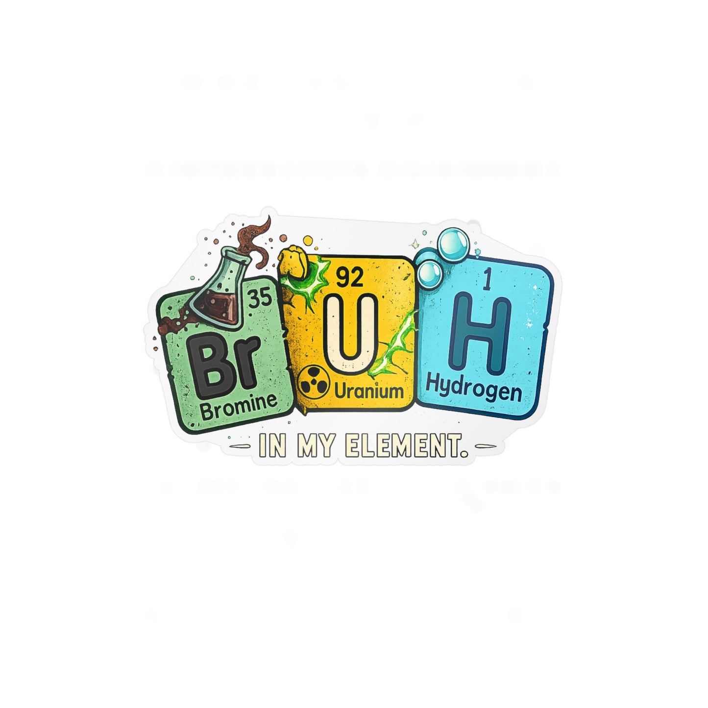 Chemistry 'BrUH' Periodic Table Vinyl Sticker — Kiss-Cut Decal (In My Element)