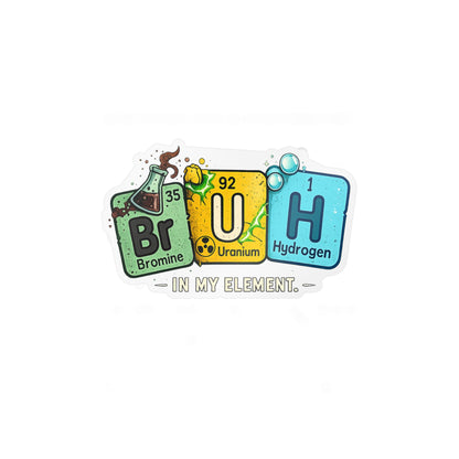 Chemistry 'BrUH' Periodic Table Vinyl Sticker — Kiss-Cut Decal (In My Element)