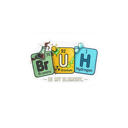 Chemistry 'BrUH' Periodic Table Vinyl Sticker — Kiss-Cut Decal (In My Element)