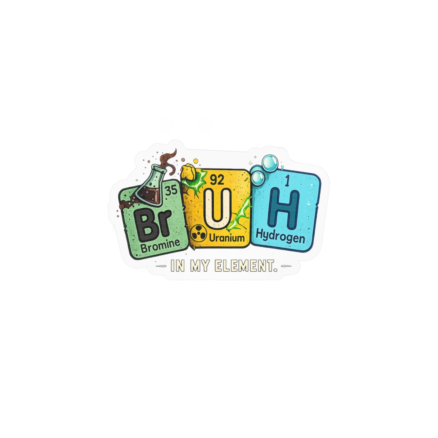 Chemistry 'BrUH' Periodic Table Vinyl Sticker — Kiss-Cut Decal (In My Element)