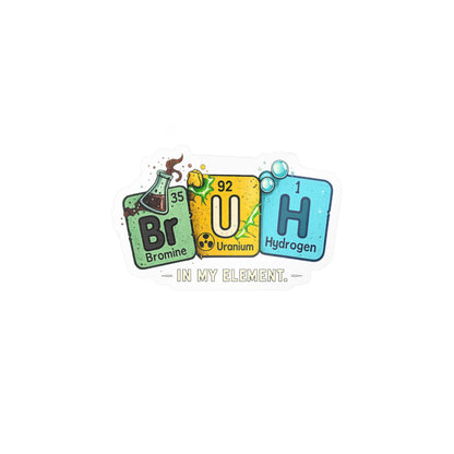 Chemistry 'BrUH' Periodic Table Vinyl Sticker — Kiss-Cut Decal (In My Element)