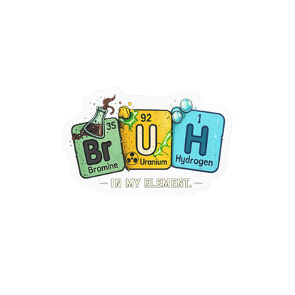 Chemistry 'BrUH' Periodic Table Vinyl Sticker — Kiss-Cut Decal (In My Element)